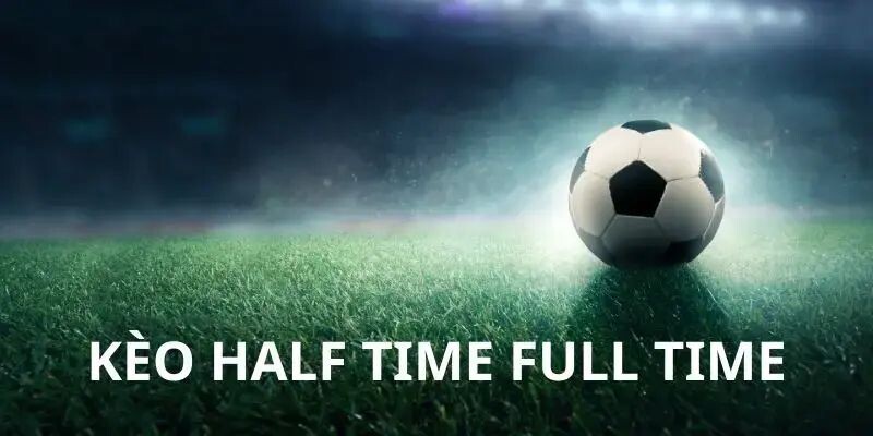 Kèo Half Time/Full Time - Bí Mật Chinh Phục Cá Cược Nửa-Toàn Trận Giải đáp kèo half time, full time là gì trong cá cược?